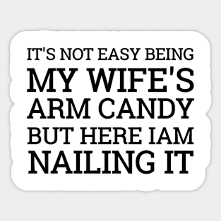 It's Not Easy Being My Wife's Arm Candy But Here I Am Nailing it Funny Idea Sticker